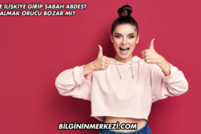 Gece İlişkiye Girip Sabah Abdest Almak Orucu Bozar mı?