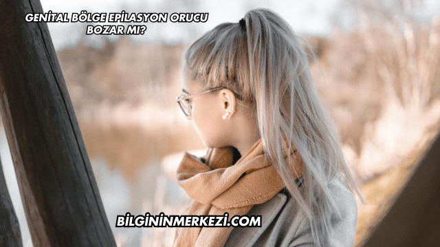Genital Bölge Epilasyon Orucu Bozar mı?