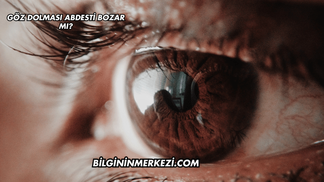 Göz Dolması Abdesti Bozar mı?