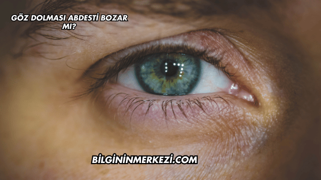 Göz Dolması Abdesti Bozar mı?