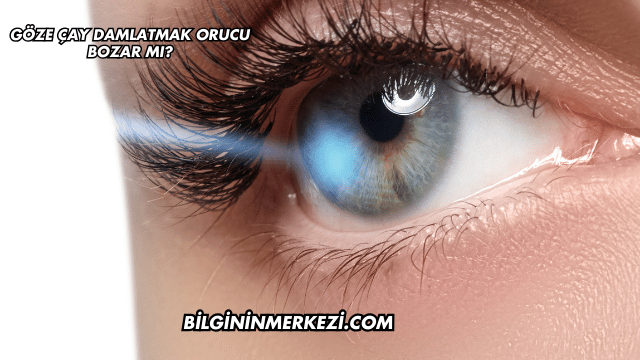 Göze Çay Damlatmak Orucu Bozar mı?