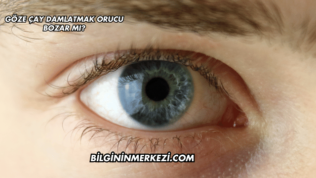 Göze Çay Damlatmak Orucu Bozar mı?