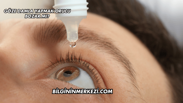 Göze Damla Yapmak Orucu Bozar mı?
