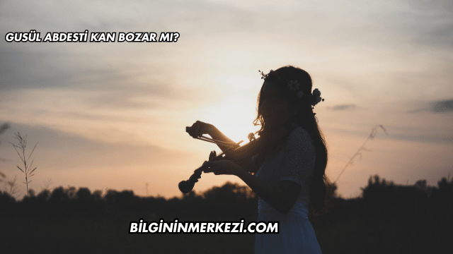 Gusül Abdesti Kan Bozar mı?