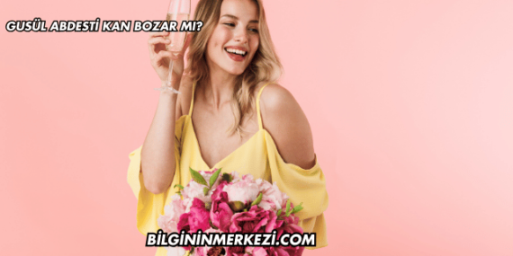 Gusül Abdesti Kan Bozar mı?