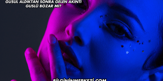 Gusül Aldıktan Sonra Gelen Akıntı Guslü Bozar mı?
