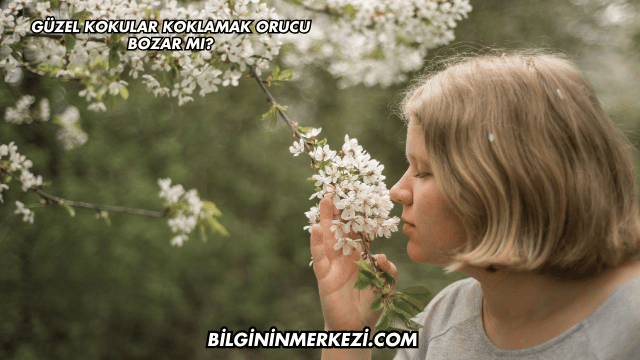 Güzel Kokular Koklamak Orucu Bozar mı?