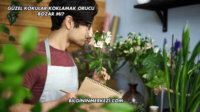 Güzel Kokular Koklamak Orucu Bozar mı?