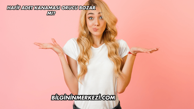 Hafif Adet Kanaması Orucu Bozar mı?