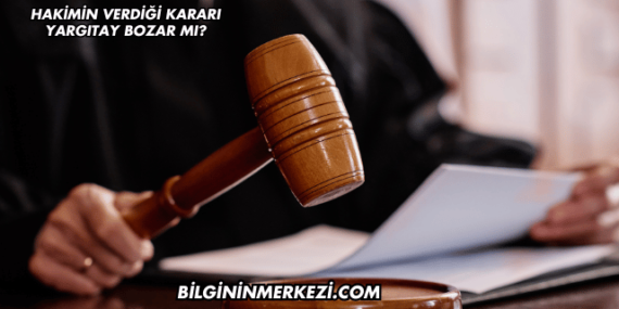 Hakimin Verdiği Kararı Yargıtay Bozar mı?