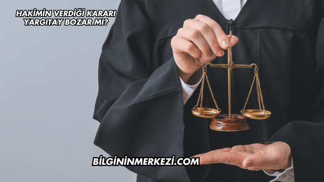 Hakimin Verdiği Kararı Yargıtay Bozar mı?