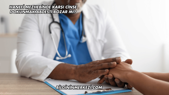 Hanefi Mezhebinde Karşı Cinse Dokunmak Abdesti Bozar mı?