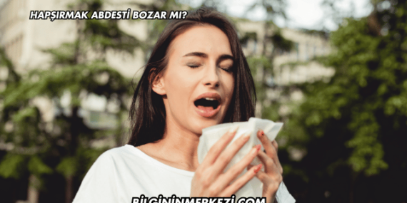 Hapşırmak Abdesti Bozar mı?