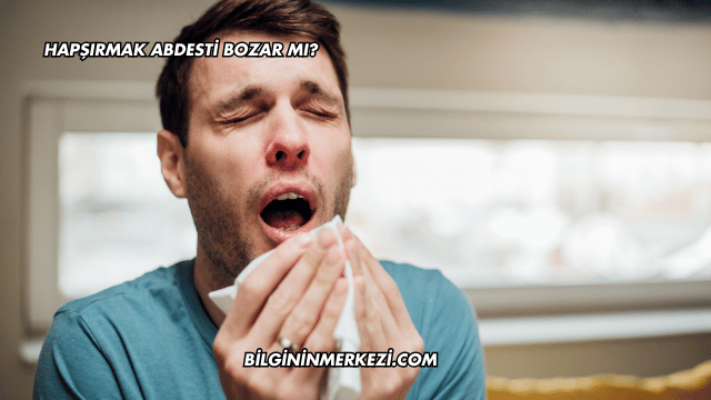 Hapşırmak Abdesti Bozar mı?