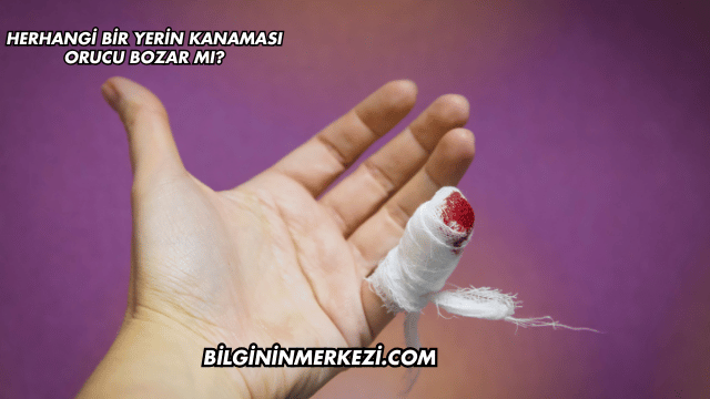 Herhangi Bir Yerin Kanaması Orucu Bozar mı?