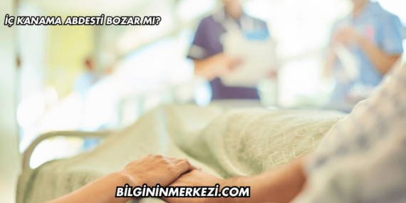 İç Kanama Abdesti Bozar mı?