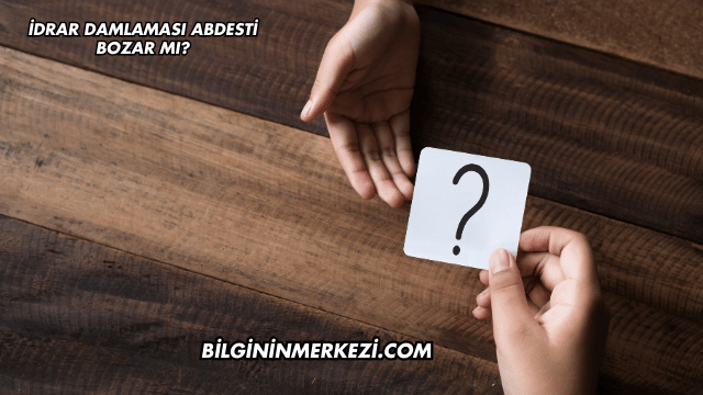İdrar Damlaması Abdesti Bozar mı?