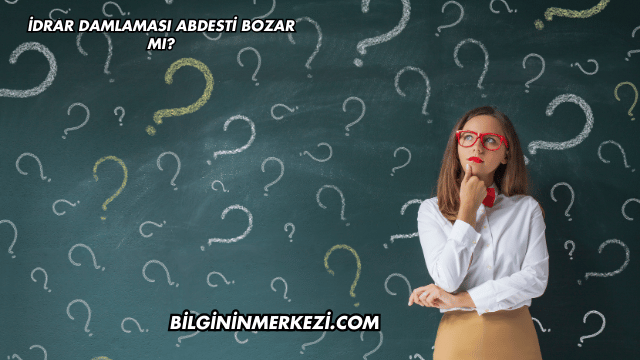 İdrar Damlaması Abdesti Bozar mı?