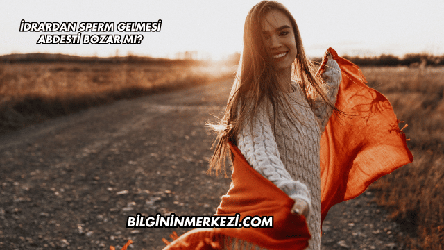 İdrardan Sperm Gelmesi Abdesti Bozar mı?