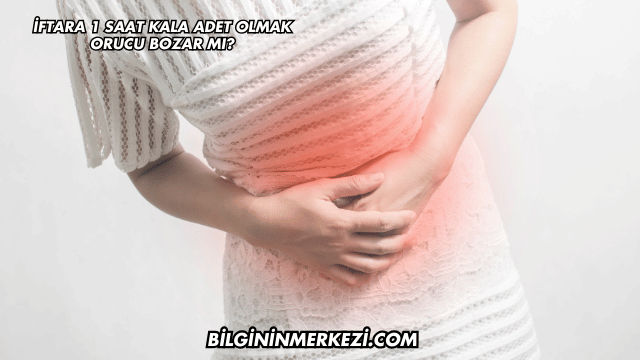 İftara 1 Saat Kala Adet Olmak Orucu Bozar mı?