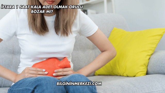 İftara 1 Saat Kala Adet Olmak Orucu Bozar mı?