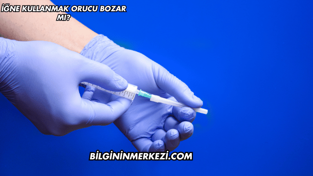 İğne Kullanmak Orucu Bozar mı?