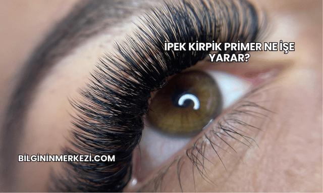 İpek Kirpik Primer Ne İşe Yarar?