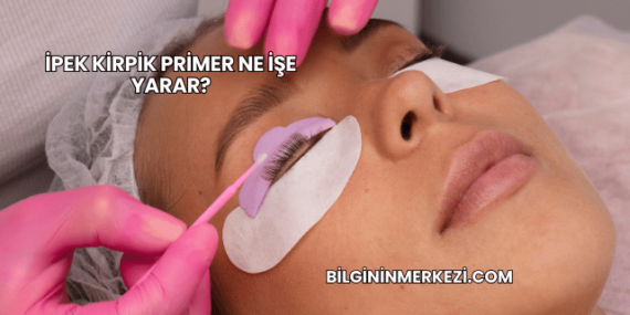 İpek Kirpik Primer Ne İşe Yarar?