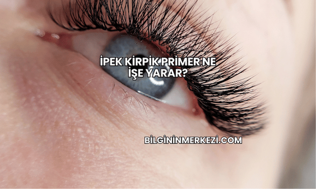 İpek Kirpik Primer Ne İşe Yarar?