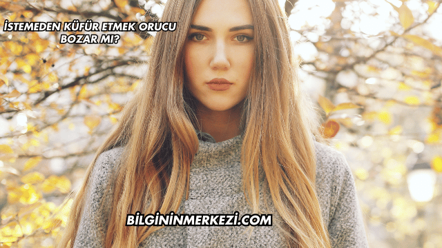 İstemeden Küfür Etmek Orucu Bozar mı?