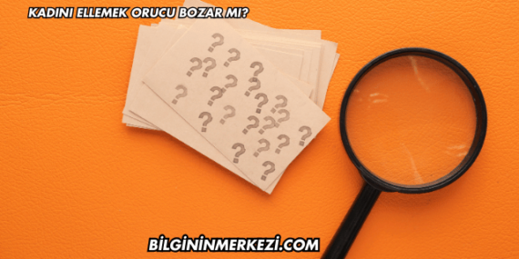 Kadını Ellemek Orucu Bozar mı?