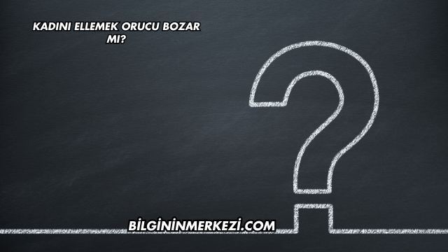 Kadını Ellemek Orucu Bozar mı?