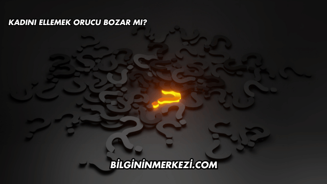 Kadını Ellemek Orucu Bozar mı?