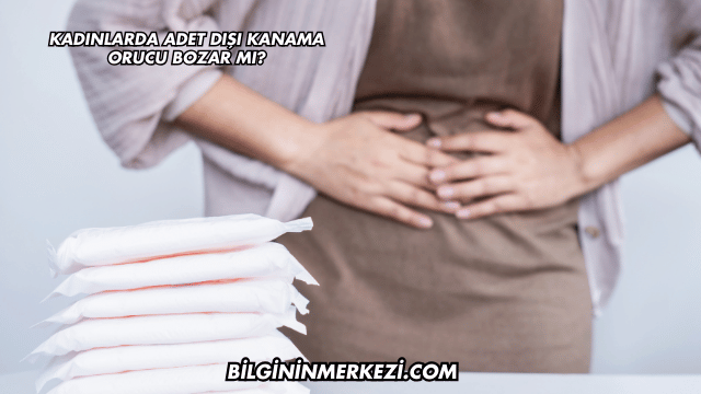 Kadınlarda Adet Dışı Kanama Orucu Bozar mı?