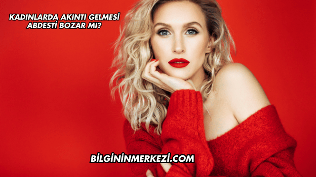 Kadınlarda Akıntı Gelmesi Abdesti Bozar mı?