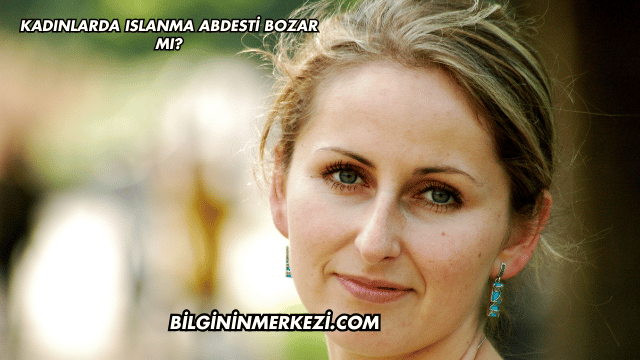 Kadınlarda Islanma Abdesti Bozar mı?