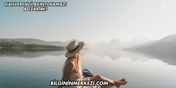 Kahverengi Akıntı Namazı Bozar mı?