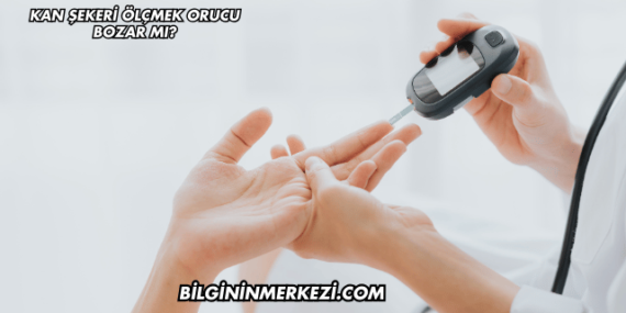 Kan Şekeri Ölçmek Orucu Bozar mı?