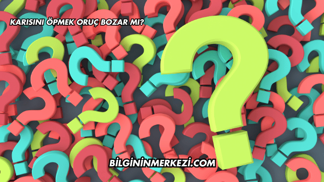 Karısını Öpmek Oruç Bozar mı?