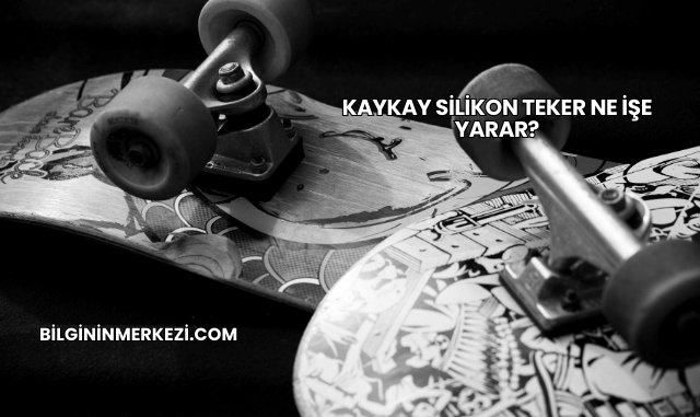 Kaykay Silikon Teker Ne İşe Yarar?Kaykay Silikon Teker Ne İşe Yarar?