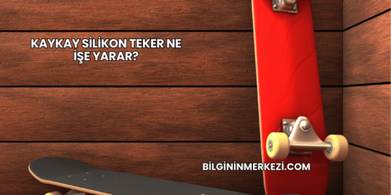 Kaykay Silikon Teker Ne İşe Yarar?