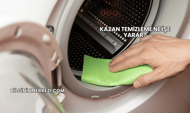 Kazan Temizleme Ne İşe Yarar?