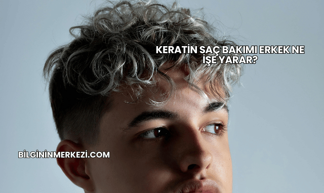 Keratin Saç Bakımı Erkek Ne İşe Yarar?