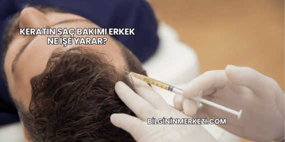 Keratin Saç Bakımı Erkek Ne İşe Yarar?