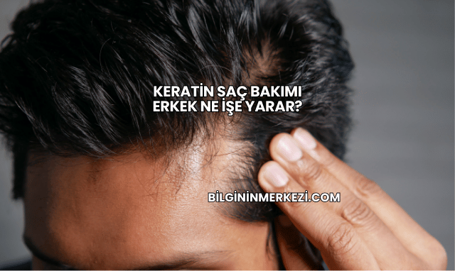 Keratin Saç Bakımı Erkek Ne İşe Yarar?