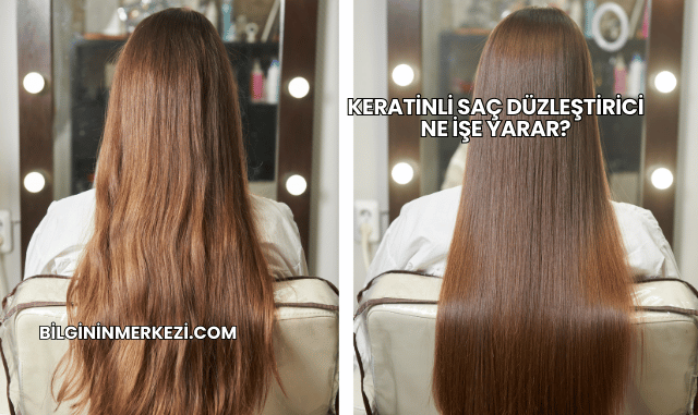 Keratinli Saç Düzleştirici Ne İşe Yarar?