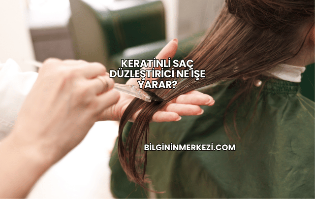 Keratinli Saç Düzleştirici Ne İşe Yarar?