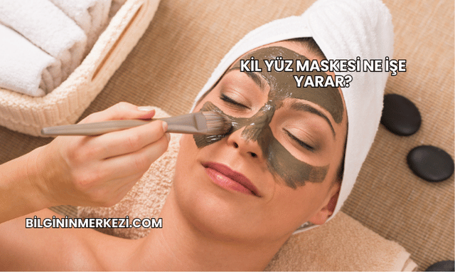 Kil Yüz Maskesi Ne İşe Yarar?