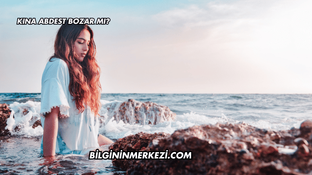 Kına Abdest Bozar mı?