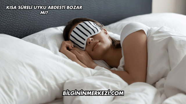 Kısa Süreli Uyku Abdesti Bozar mı?